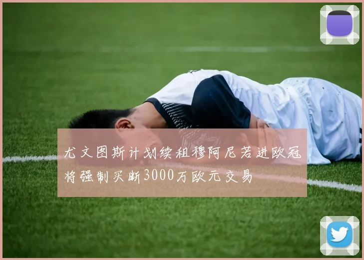 尤文图斯计划续租穆阿尼若进欧冠将强制买断3000万欧元交易